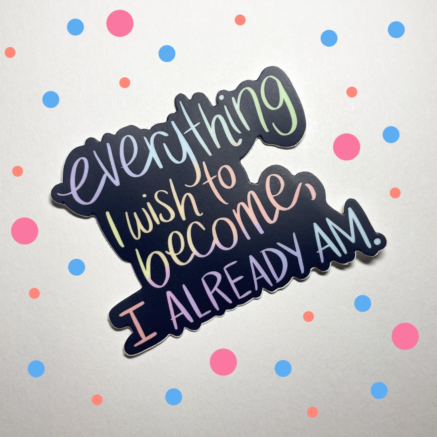 Everything I Wish To Become I Already Am, Waterproof Vinyl Sticker