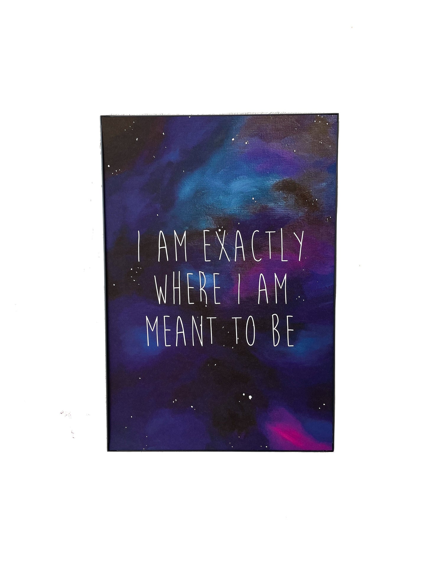 I Am Exactly Where I Am Meant To Be 13x19 in. Art Print